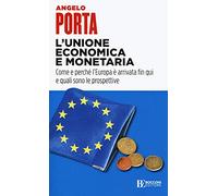 L' unione economica e monetaria. Come e perché l'Europa è arrivata fin qui e quali sono le prospettive