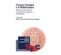 L' Unione Europea e il Mediterraneo. Relazioni internazionali, crisi politiche e regionali (1947-2016)