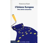 L'Unione Europea. Una storia economica - Fauri Francesca