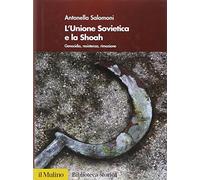 L'Unione Sovietica e la Shoah. Genocidio, resistenza, rimozione