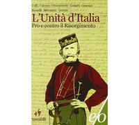 L' Unità d'Italia. Pro e contro il Risorgimento