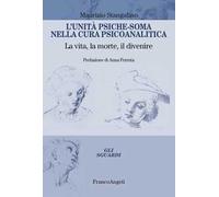 L'unità psiche-soma nella cura psicoanalitica. La vita, la morte, il divenire
