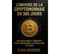 L'univers de la cryptomonnaie en 365 jours: 365 questions et concepts pour comprendre la révolution en cours