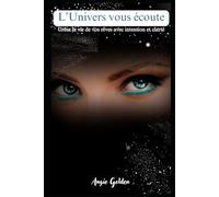 L'univers vous écoute: Créez la vie de vos rêves avec intention et clarté