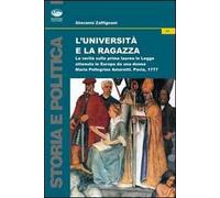 L' università e la ragazza. La verità sulla prima laurea in legge ottenuta in Europa da una donna. Maria Pellegrina Amoretti, Pavia 1777