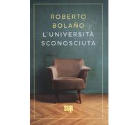 L'università sconosciuta - Bolaño Roberto