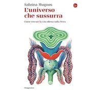 L'UNIVERSO CHE SUSSURRA. COME CERCARE LA VITA ALIENA SULLA TERRA - MUGNOS