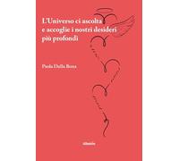 L'universo ci ascolta e accoglie i nostri desideri più profondi