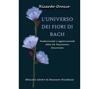 L'universo dei fiori di Bach. Ampliamento e aggiornamento delle 38 descriz...