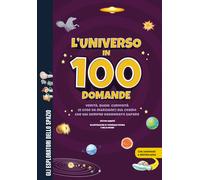 L'universo in 100 domande. Verità, bugie, curiosità (e cose da marziani) ...