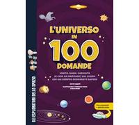 L'universo in 100 domande. Verità, bugie, curiosità (e cose da marziani!) sul cosmo che hai sempre desiderato sapere. Ediz. a colori