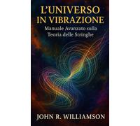 LUniverso in Vibrazione: Manuale Avanzato sulla Teoria delle Stringhe - W...