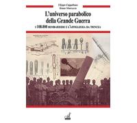 L'universo parabolico della grande guerra. I 100.000 bombardieri e l'artiglieria di trincea