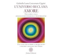 L'universo reclama amore. Vite oltre il velo: messaggi di riconnessione e trasformazione. Una guida per scoprire il proprio scopo e seguire il richiamo dell'anima