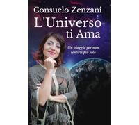 L'Universo ti Ama: Un viaggio straordinario per non sentirsi più soli