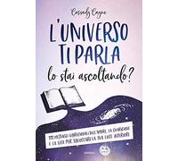 L' universo ti parla. Lo stai ascoltando? 111 messaggi vibrazionali sull'amore, la guarigione e la vita per sbloccare la tua luce interiore