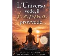 L'Universo vede, il karma provvede: 200 verità karmiche per ritrovarti e risplendere