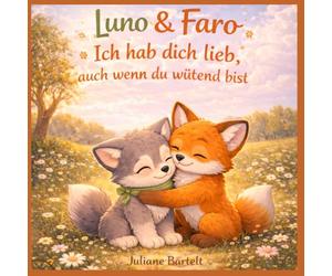 Luno & Faro - Ich hab dich lieb, auch wenn du wütend bist,: Ein liebevolles Kinderbuch über Wut, große Gefühle und Geborgenheit. Zehn einfühlsame Geschichten aus ihrem Alltag im Wald.
