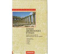 Luoghi archeologici d'Italia. Guida ai principali siti dalla preistoria all'età romana