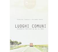 Luoghi comuni. Geografie poetiche da qui al mare. Ediz. illustrata