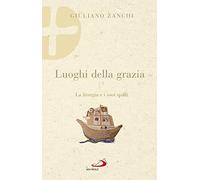 Luoghi della grazia. La liturgia e i suoi spazi