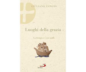 Luoghi della grazia. La liturgia e i suoi spazi