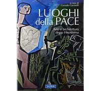 Luoghi della pace. Arte e architettura dopo Hiroshima. Ediz. illustrata