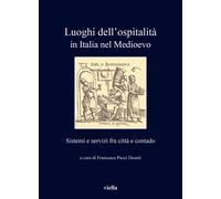 Luoghi dell'ospitalità in Italia nel Medioevo. Sistemi e servizi