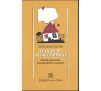Luoghi di attaccamento. Identità ambientale, processi affettivi e memoria ...
