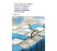 Luoghi e comunità. Storie di rigenerazione - Dal Borgo Alice Giulia, Gamba...