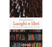 Luoghi e libri. Spunti letterari per viaggiare in Italia e in Europa