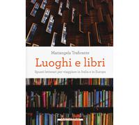 Luoghi e libri. Spunti letterari per viaggiare in Italia e in Europa - Tra...
