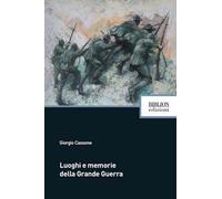 Luoghi e memorie della grande guerra - Cassone Giorgio