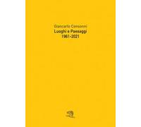 Luoghi e paesaggi, 1961-2021. Ediz. illustrata