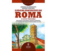 Luoghi fantastici di Roma e dove trovarli. Tra storia e leggenda, passato e presente: gli itinerari più insoliti per scoprire la città