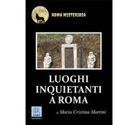 Luoghi Inquietanti a Roma - [MMC Edizioni]