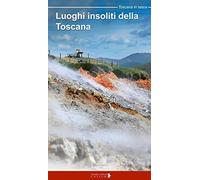 Luoghi insoliti della Toscana. Itinerari tra natura e cultura