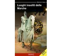 Luoghi insoliti delle Marche. Itinerari tra natura e cultura