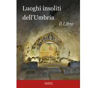 Luoghi insoliti dell'Umbria. Il libro - 2021 - Ciabochi Claudio