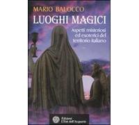 Luoghi magici. Aspetti misteriosi ed esoterici del territorio italiano