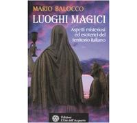 Luoghi magici. Aspetti misteriosi ed esoterici del territorio italiano