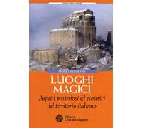 Luoghi magici. Aspetti misteriosi ed esoterici del territorio italiano