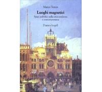 Luoghi magnetici. Spazi pubblici nella città moderna e contemporanea - Tor...