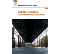 Luoghi, memoria e turismo in Piemonte - Locci Emanuela, Miletto Enrico