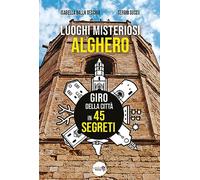 Luoghi Misteriosi Alghero. Giro della città in 45 segreti
