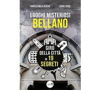 Luoghi misteriosi Bellano. Giro della città in 19 segreti