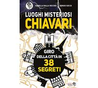 Luoghi Misteriosi Chiavari. Giro della città in 38 segreti