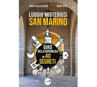 Luoghi Misteriosi San Marino. Giro della Repubblica in 40 segreti