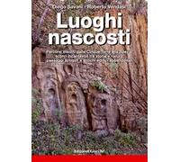 Luoghi nascosti. Percorsi insoliti dalle Cinque Terre alla Spezia: scorci incantevoli tra storia e natura, paesaggi scolpiti e antichi edifici abbandonati