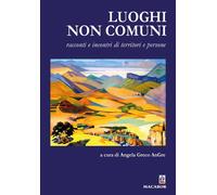 Luoghi non comuni. Racconti e incontri di territori e persone - Greco A. A...